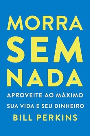 Capa do livro Morra sem nada – Aproveite ao máximo sua vida e seu dinheiro e morra zerado por Bill Perkins