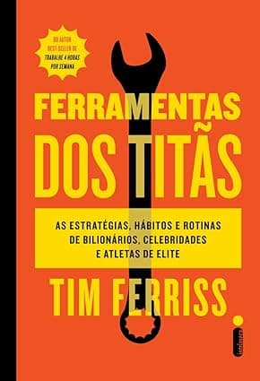 Capa do livro Ferramentas dos titãs – As estratégias, hábitos e rotinas de bilionários, celebridades e atletas de elite por Tim Ferriss