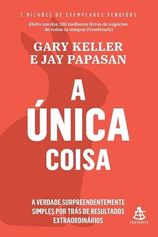 Capa do livro A única coisa – A verdade surpreendentemente simples por trás de resultados extraordinários por Gary Keller, Jay Papasan