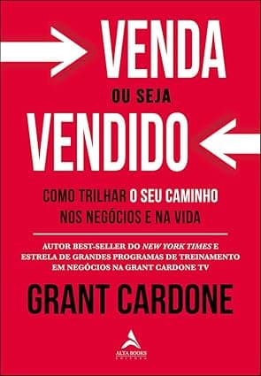 Capa do livro Venda ou Seja Vendido – Como Trilhar o seu Caminho nos Negócios e na Vida por Grant Cardone