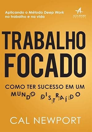 Capa do livro Trabalho Focado – Como ter Sucesso em um Mundo Distraído por Cal Newport